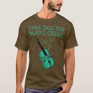 This Doctor Plays Cello Cellist Musician T-Shirt