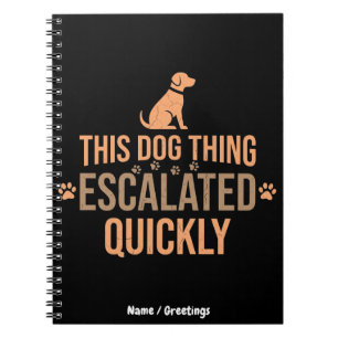 This Dog Thing Escalated Quickly Funny Dog Lover Notebook