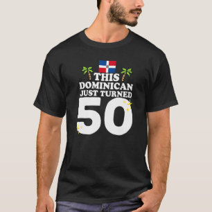 This Dominican Just Turned 50 Dominicano 50th Birt T-Shirt