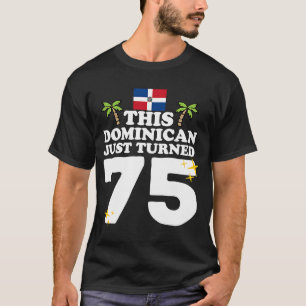 This Dominican Just Turned 75  Dominicano 75th Bir T-Shirt