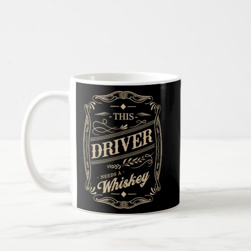 This Driver Needs a Whiskey  Driving Humor Motoris Coffee Mug