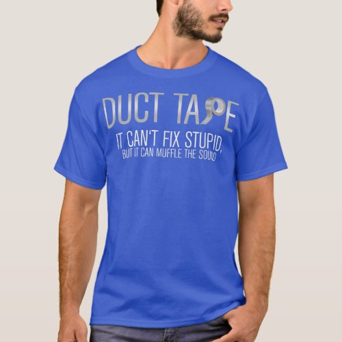 This Duct Tape Cant Fix Stupid But It Can Muffle T_Shirt