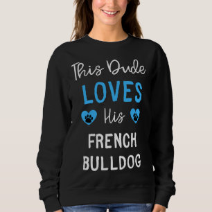 This Dude Loves His French Bulldog French Bulldog  Sweatshirt