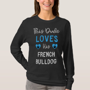 This Dude Loves His French Bulldog French Bulldog  T-Shirt
