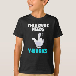 This Dude Needs V-Bucks Funny Gamer VBucks T-Shirt