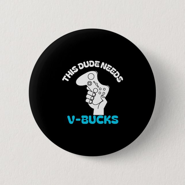 This Dude Needs V Bucks Funny This Dude For Boy Ga Button (Front)