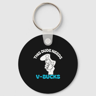 This Dude Needs V Bucks Funny This Dude For Boy Ga Keychain