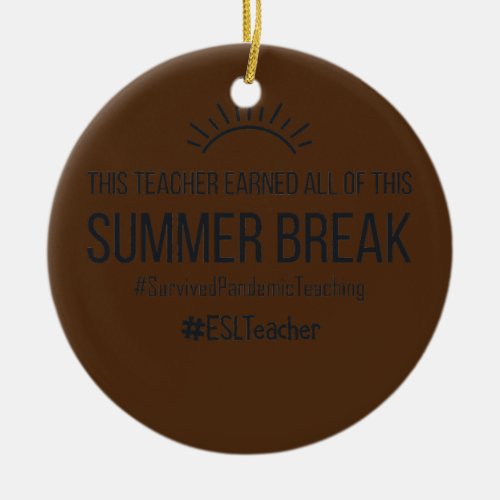 This ESL Teacher Earned All Of This Summer Break  Ceramic Ornament