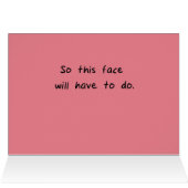 This Face Will Have To Do Card (Inside Horizontal (Top))