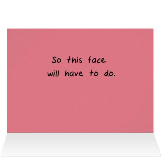 This Face Will Have To Do Card (Inside Horizontal (Top))