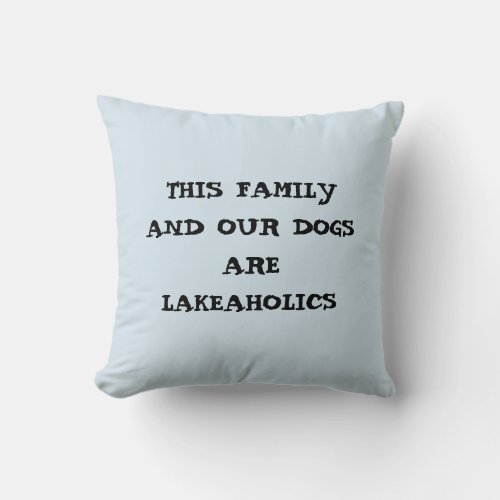 THIS FAMILYOUR DOGS ARE LAKEAHOLICS PILLOW