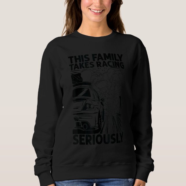 This Family Takes Racing Seriously  Race Cars  Mec Sweatshirt (Front)