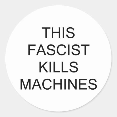 This Fascist Kills Machines Classic Round Sticker