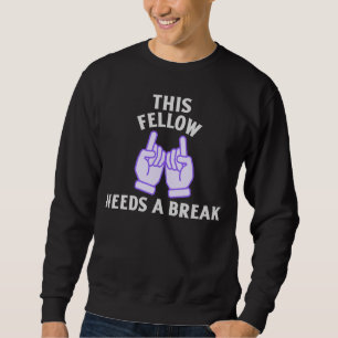 This Fellow Needs A Break Sweatshirt