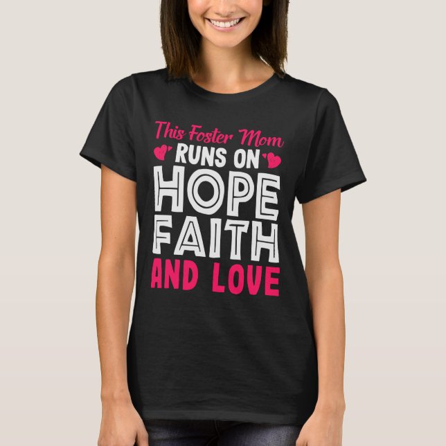 This Foster Mom Runs On Hope Faith And Love Foster T-Shirt (Front)