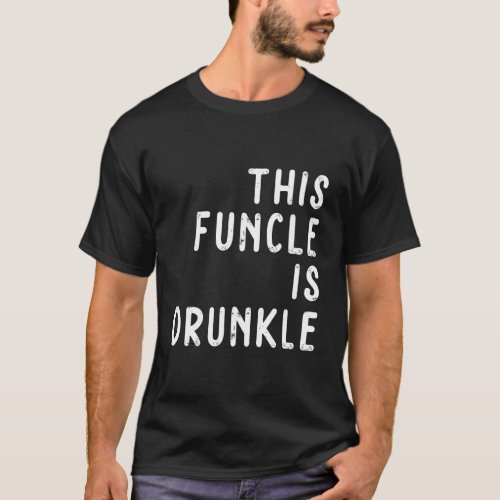 This Funcle Is Drunkle Funny Uncle Gift For Funcle T_Shirt