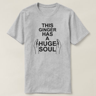 THIS GINGER HAS A HUGE SOUL GINGERS HAVE SOULS! T-Shirt