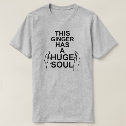 THIS GINGER HAS A HUGE SOUL GINGERS HAVE SOULS T_Shirt