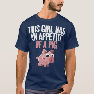 This Girl has an Appetite of a Pig funny Food Pig T-Shirt