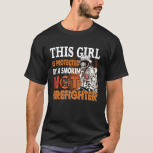 This Girl Is Protected By A Smokin' Hot Firefighte T-Shirt