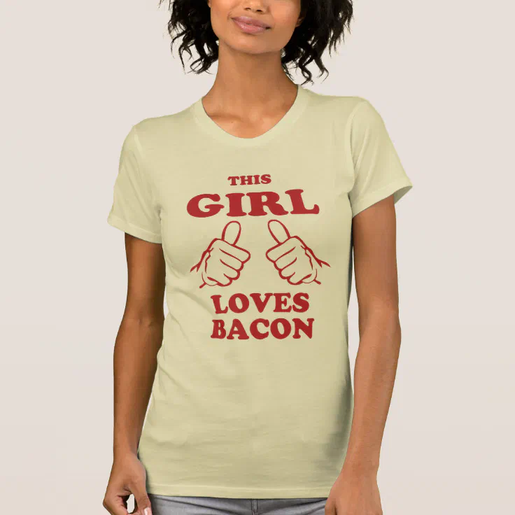 This Girl love Bacon T-Shirt | Zazzle