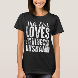 this girl loves fishing with her husband T-Shirt