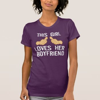This Girl Loves Her Boyfriend T-shirt by AardvarkApparel at Zazzle