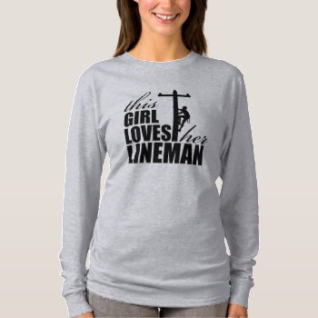 This Girl Loves Her Lineman Women's Long Sleeve T-shirt by BurntStudios at Zazzle