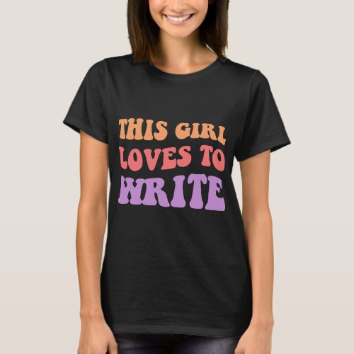 This Girl Loves To Write Poet Authoress Novelist W T_Shirt