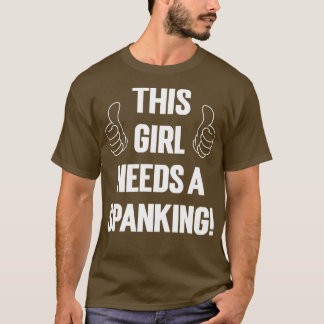 This Girl Needs A Spanking T-Shirt