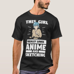 This Girl Really Loves Anime And Sketching For An T-Shirt