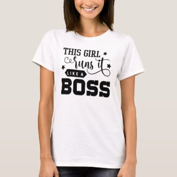 This Girl Runs It Like A Boss T-shirt by Creativemix at Zazzle