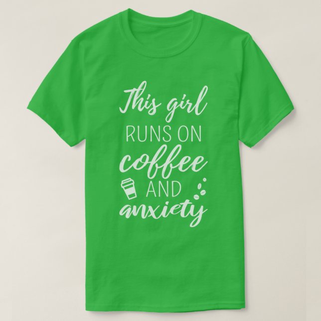 This Girl Runs On Coffee And Anxiety I T-Shirt (Design Front)