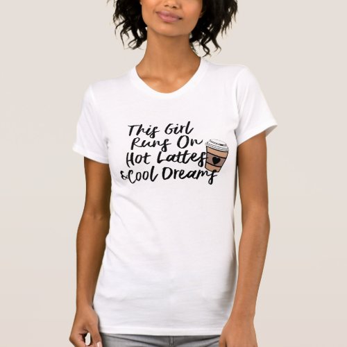 This Girl Runs on hot latte and cool dreams Funny T_Shirt