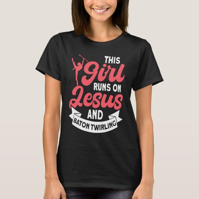 This Girl Runs on Jesus and Baton Twirling  5 T-Shirt (Front)
