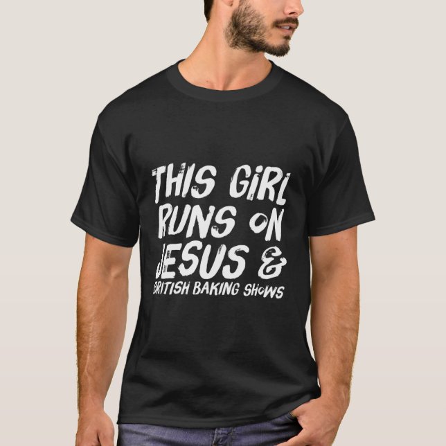 This Girl Runs On Jesus And British Baking Shows T-Shirt (Front)