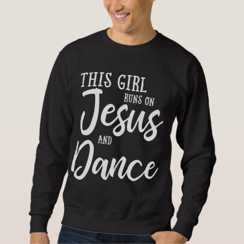 This Girl Runs On Jesus And Dance Christian Gift Sweatshirt