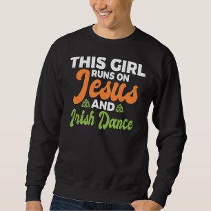 This Girl Runs On Jesus And Irish Dance Irish Danc Sweatshirt