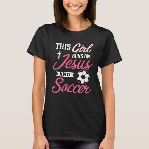 This Girl Runs On Jesus and Soccer T_ for T_Shirt