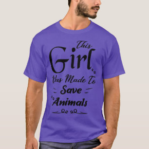This Girl Was Made To Save Animals Animal Gift For T-Shirt