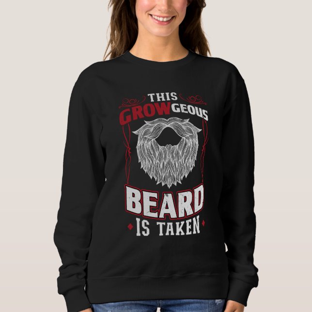 This GROWgeous Beard Is Taken Valentine Beard Sweatshirt (Front)
