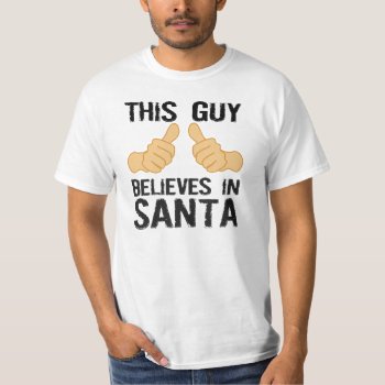 This Guy Believes In Santa T-shirt by AardvarkApparel at Zazzle
