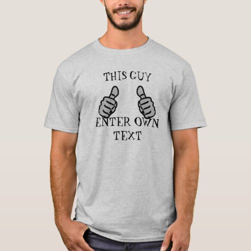 this guy ENTER own text funny joke thumbs up T_Shirt