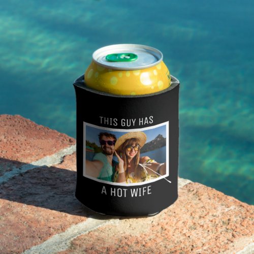 This Guy Has A Hot Wife  Husband Photo Can Cooler
