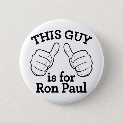 This Guy Is For Ron Paul Button