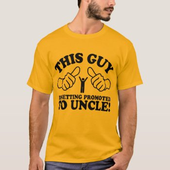 This Guy Is Getting Promoted To Uncle T-shirt by nasakom at Zazzle