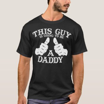 This Guy Is Going To Be A Daddy Dark Shirt by wrkdesigns at Zazzle