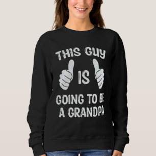 This Guy Is Going To Be A Grandpa Sweatshirt