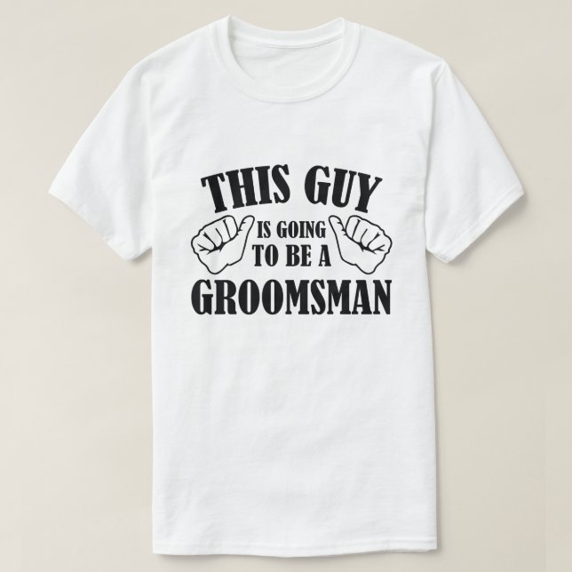 This Guy Is Going To Be A Groomsman T-Shirt (Design Front)