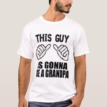 This Guy Is Gonna Be A Grandpa Funny New Baby Gift T-shirt by MoeWampum at Zazzle